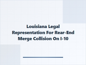 Louisiana Legal Representation for I-10 Rear-End Merge Collisions