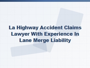 La Highway Accident Lawyer for Lane Merge Liability