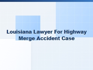 Louisiana Lawyer for Highway Merge Accident Claims