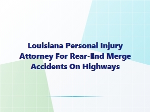Louisiana Personal Injury Attorney for Highway Rear-End Merges