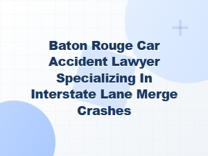 Baton Rouge Lawyer for Interstate Lane Merge Accidents
