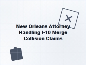New Orleans Attorney for I-10 Merge Collision Claims